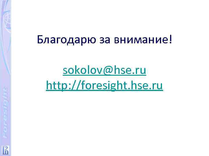 Благодарю за внимание! sokolov@hse. ru http: //foresight. hse. ru 