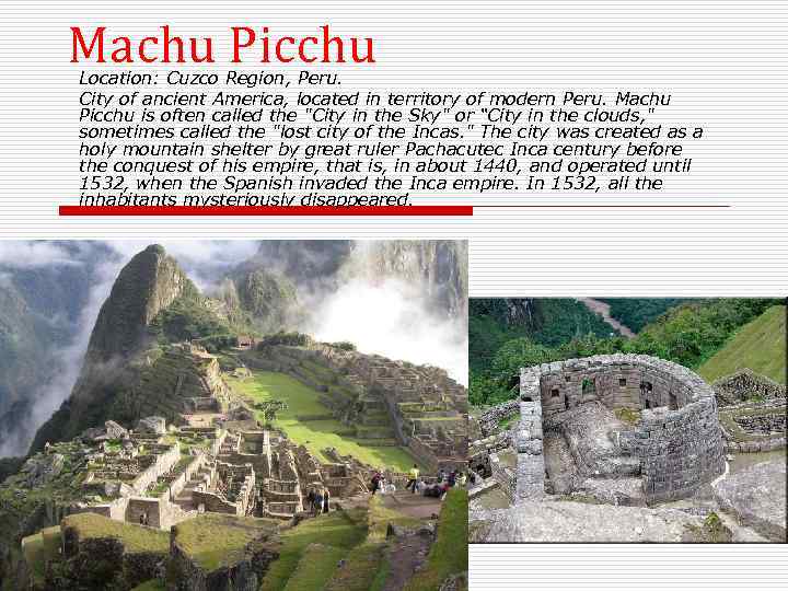Machu Picchu Location: Cuzco Region, Peru. City of ancient America, located in territory of