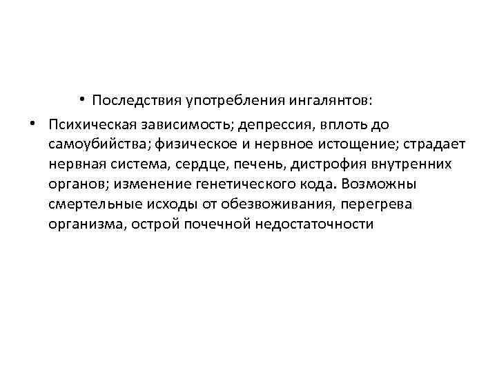  • Последствия употребления ингалянтов: • Психическая зависимость; депрессия, вплоть до самоубийства; физическое и