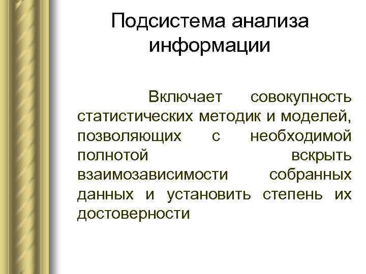 Подсистема анализа информации Включает совокупность статистических методик и моделей, позволяющих с необходимой полнотой вскрыть