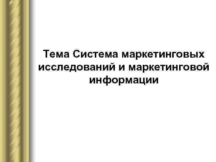 Тема Система маркетинговых исследований и маркетинговой информации 