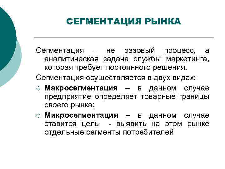 СЕГМЕНТАЦИЯ РЫНКА Сегментация не разовый процесс, а аналитическая задача службы маркетинга, которая требует постоянного