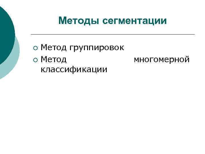 Методы сегментации Метод группировок ¡ Метод классификации ¡ многомерной 