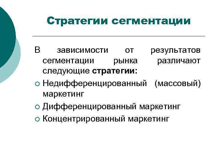 Стратегии сегментации В зависимости от результатов сегментации рынка различают следующие стратегии: ¡ Недифференцированный (массовый)