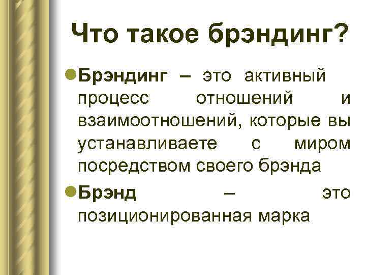 Что такое брэндинг? l. Брэндинг – это активный процесс отношений и взаимоотношений, которые вы
