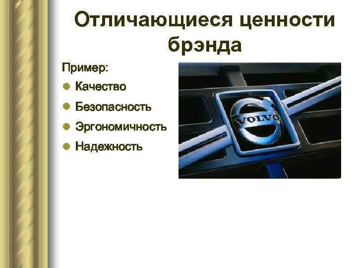 Отличающиеся ценности брэнда Пример: l Качество l Безопасность l Эргономичность l Надежность 