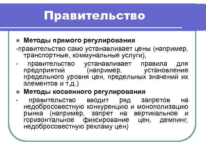Правительство Методы прямого регулирования -правительство само устанавливает цены (например, транспортные, коммунальные услуги), - правительство