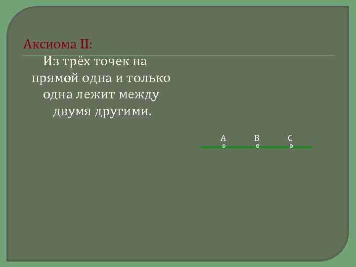 Точка лежит между двумя другими. Из 3 точек прямой одна и только одна лежит между двумя другими. Из 3 точек прямой 1 и только 1 лежит между 2 другими. Из трех точек на прямой лежит между двумя другими. Из трех точек на прямой одна и только одна.