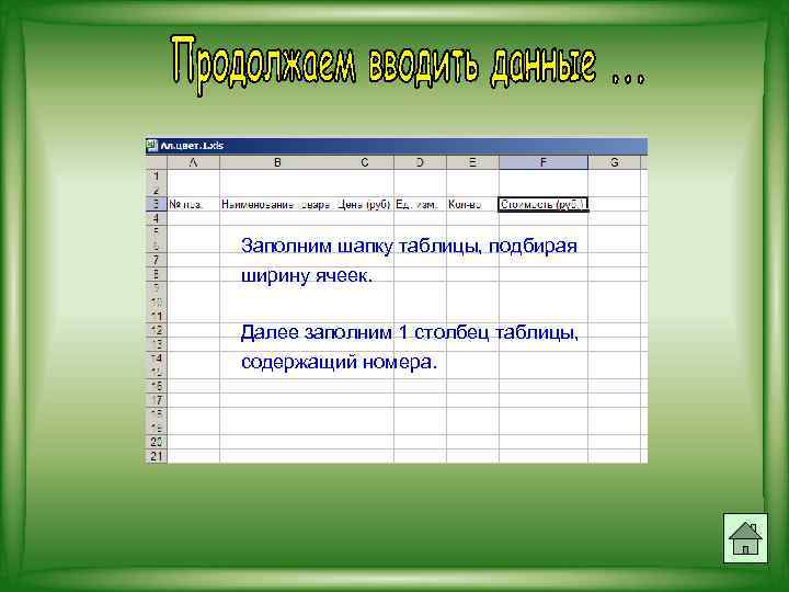 Заполним шапку таблицы, подбирая ширину ячеек. Далее заполним 1 столбец таблицы, содержащий номера. 