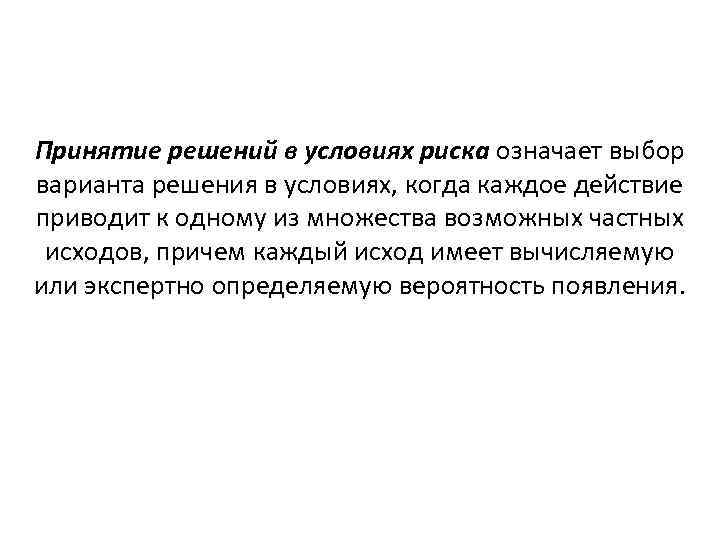 Принятие решений в условиях риска означает выбор варианта решения в условиях, когда каждое действие