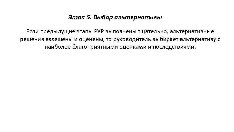 Этап 5. Выбор альтернативы Если предыдущие этапы РУР выполнены тщательно, альтернативные решения взвешены и