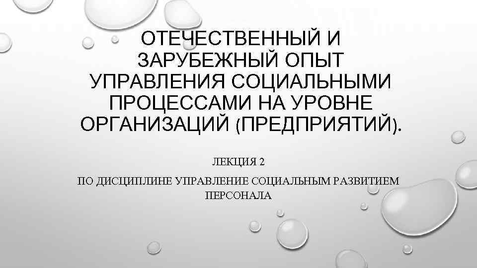 ОТЕЧЕСТВЕННЫЙ И ЗАРУБЕЖНЫЙ ОПЫТ УПРАВЛЕНИЯ СОЦИАЛЬНЫМИ ПРОЦЕССАМИ НА УРОВНЕ ОРГАНИЗАЦИЙ (ПРЕДПРИЯТИЙ). ЛЕКЦИЯ 2 ПО