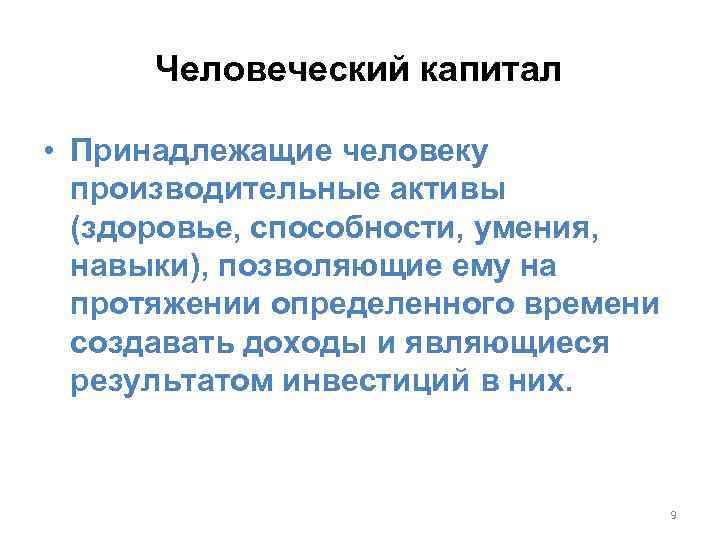 Человеческий капитал • Принадлежащие человеку производительные активы (здоровье, способности, умения, навыки), позволяющие ему на