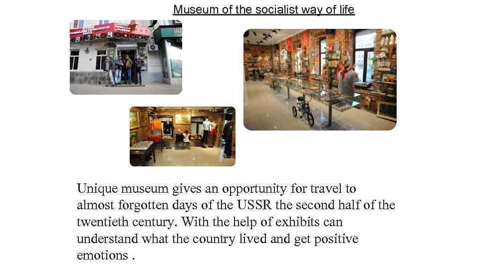 Museum of the socialist way of life Unique museum gives an opportunity for travel