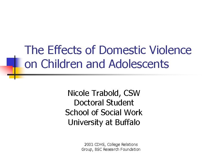 The Effects of Domestic Violence on Children and Adolescents Nicole Trabold, CSW Doctoral Student