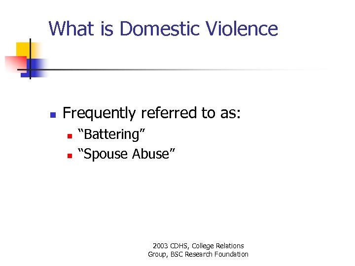 What is Domestic Violence n Frequently referred to as: n n “Battering” “Spouse Abuse”