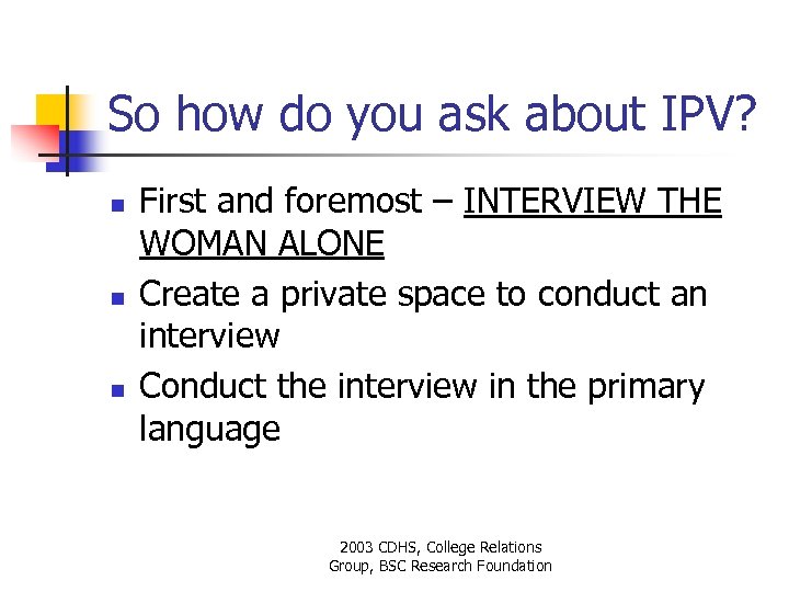 So how do you ask about IPV? n n n First and foremost –