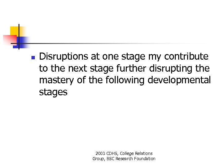 n Disruptions at one stage my contribute to the next stage further disrupting the