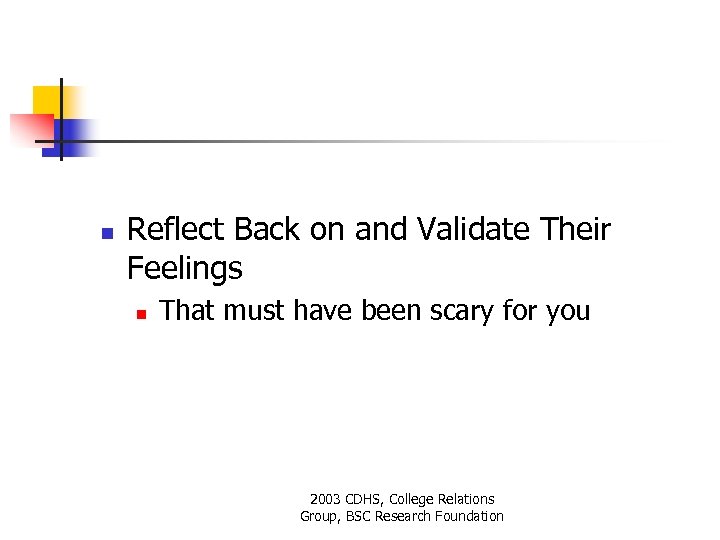 n Reflect Back on and Validate Their Feelings n That must have been scary
