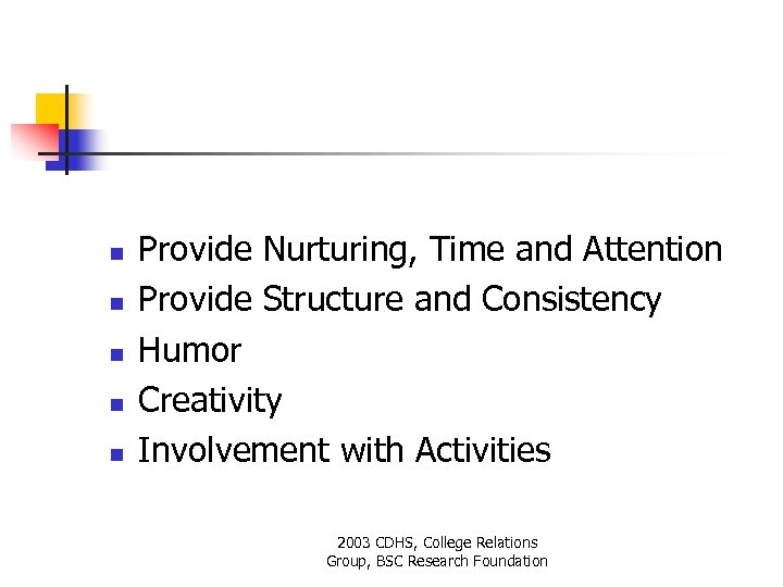 n n n Provide Nurturing, Time and Attention Provide Structure and Consistency Humor Creativity