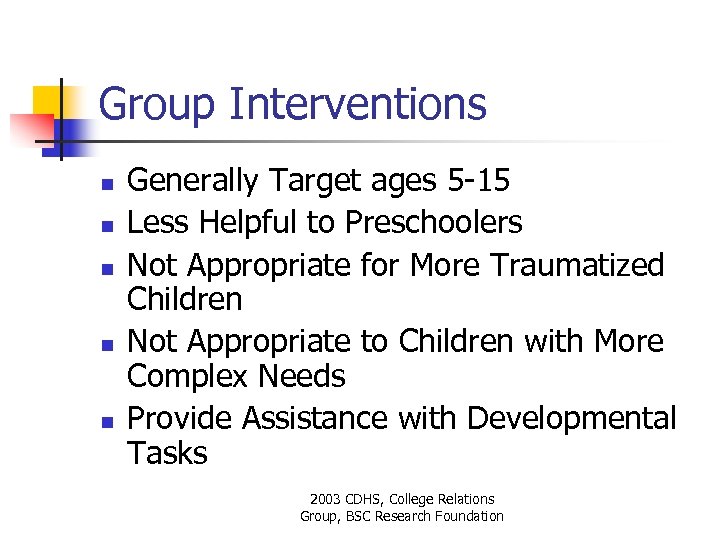 Group Interventions n n n Generally Target ages 5 -15 Less Helpful to Preschoolers