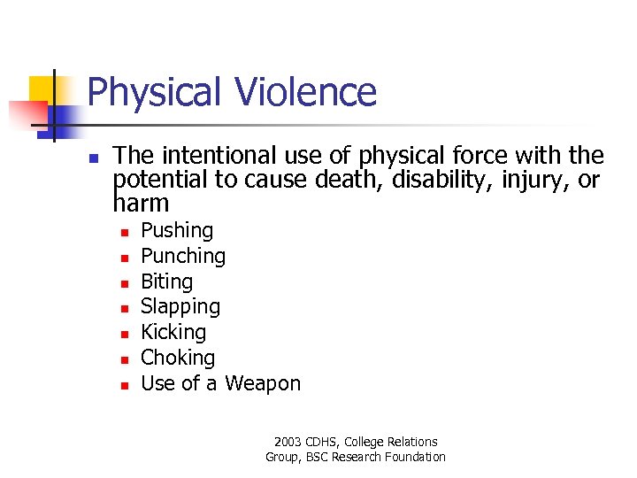 Physical Violence n The intentional use of physical force with the potential to cause
