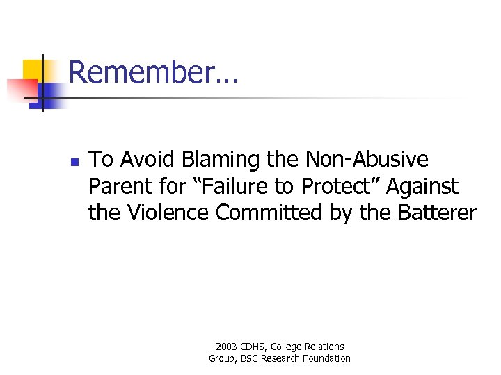 Remember… n To Avoid Blaming the Non-Abusive Parent for “Failure to Protect” Against the