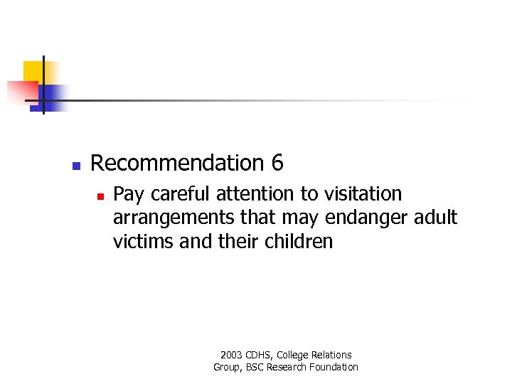 n Recommendation 6 n Pay careful attention to visitation arrangements that may endanger adult