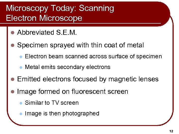 Microscopy Today: Scanning Electron Microscope l Abbreviated S. E. M. l Specimen sprayed with