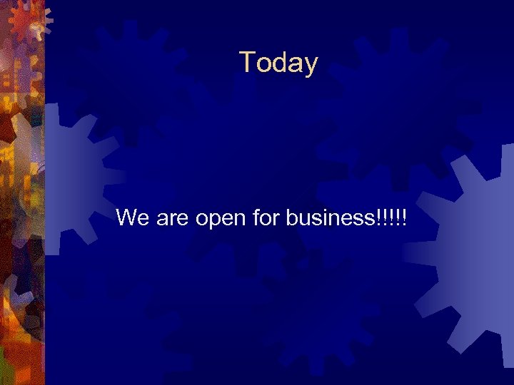 Today We are open for business!!!!! 