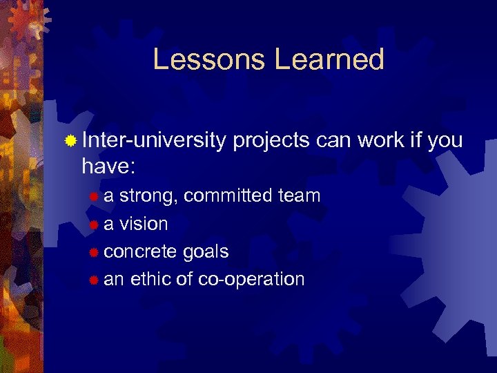 Lessons Learned ® Inter-university projects can work if you have: ®a strong, committed team