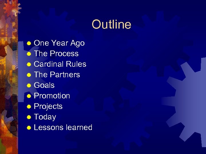 Outline ® One Year Ago ® The Process ® Cardinal Rules ® The Partners