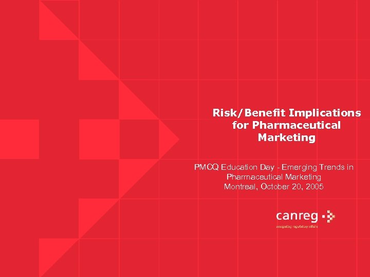 Risk/Benefit Implications for Pharmaceutical Marketing PMCQ Education Day - Emerging Trends in Pharmaceutical Marketing