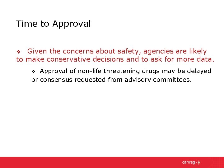 Time to Approval Given the concerns about safety, agencies are likely to make conservative