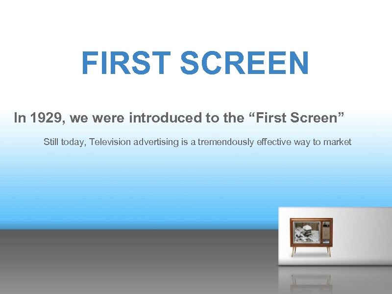 FIRST SCREEN In 1929, we were introduced to the “First Screen” Still today, Television