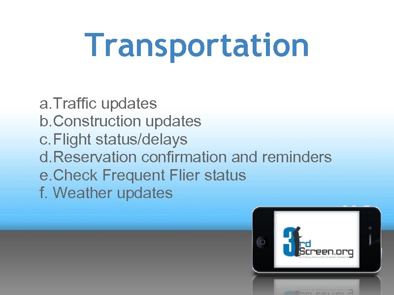 Transportation a. Traffic updates b. Construction updates c. Flight status/delays d. Reservation confirmation and