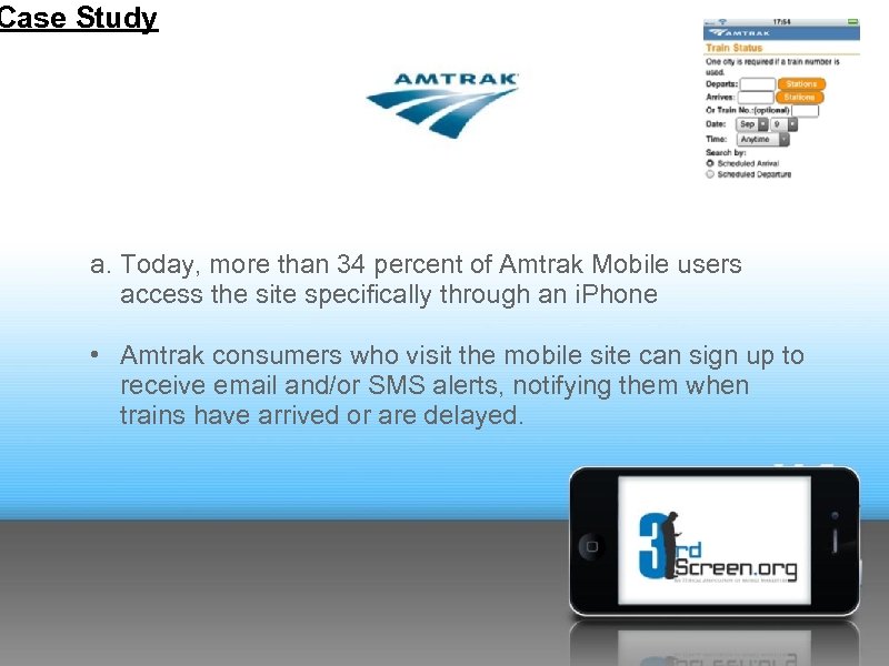 Case Study a. Today, more than 34 percent of Amtrak Mobile users access the