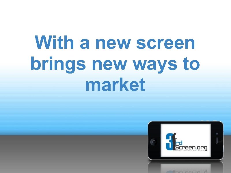 With a new screen brings new ways to market 