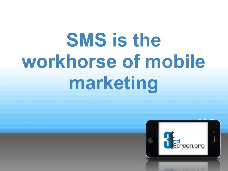 SMS is the workhorse of mobile marketing 