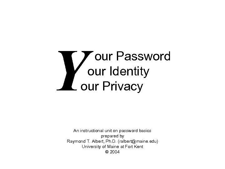 Y our Password our Identity our Privacy An instructional unit on password basics prepared