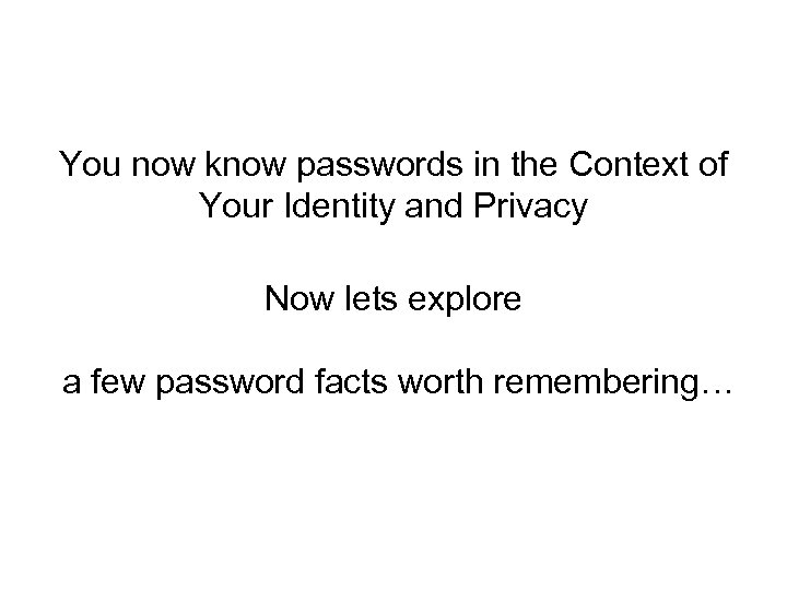 You now know passwords in the Context of Your Identity and Privacy Now lets