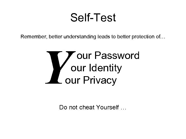 Self-Test Remember, better understanding leads to better protection of… Y our Password our Identity