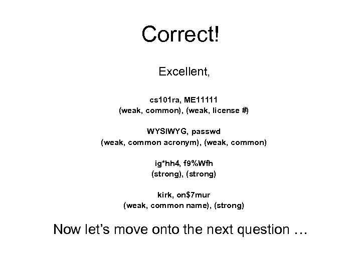 Correct! Excellent, cs 101 ra, ME 11111 (weak, common), (weak, license #) WYSIWYG, passwd