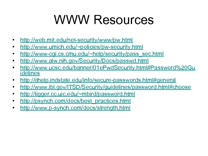 WWW Resources • • • http: //web. mit. edu/net-security/www/pw. html http: //www. umich. edu/~policies/pw-security.