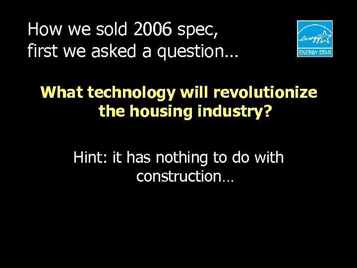 How we sold 2006 spec, first we asked a question… What technology will revolutionize
