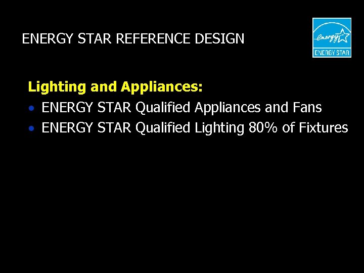ENERGY STAR REFERENCE DESIGN Lighting and Appliances: · ENERGY STAR Qualified Appliances and Fans
