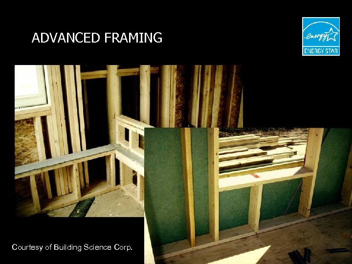 ADVANCED FRAMING Courtesy of Building Science Corp. 