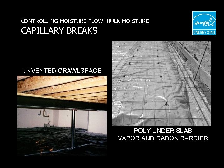 CONTROLLING MOISTURE FLOW: BULK MOISTURE CAPILLARY BREAKS UNVENTED CRAWLSPACE POLY UNDER SLAB VAPOR AND