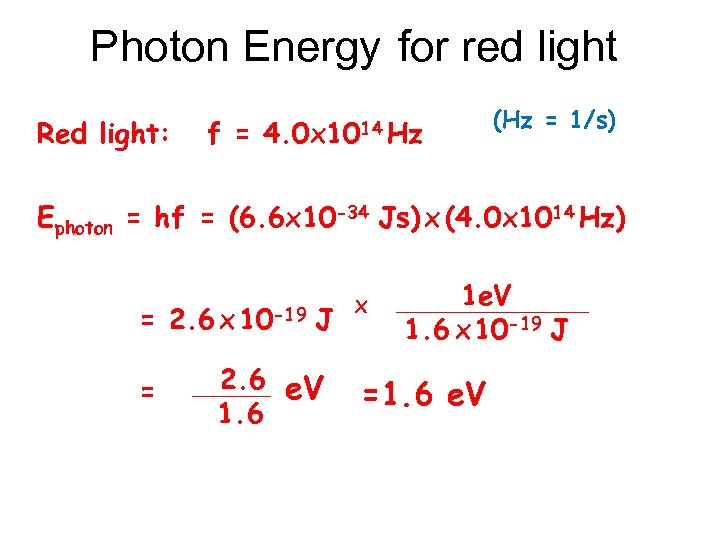 Photon Energy for red light Red light: f = 4. 0 x 1014 Hz