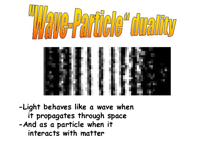 -Light behaves like a wave when it propagates through space -And as a particle